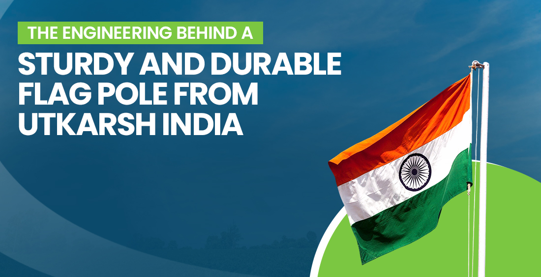 The Engineering Behind a Sturdy and Durable Flag Pole from Utkarsh India