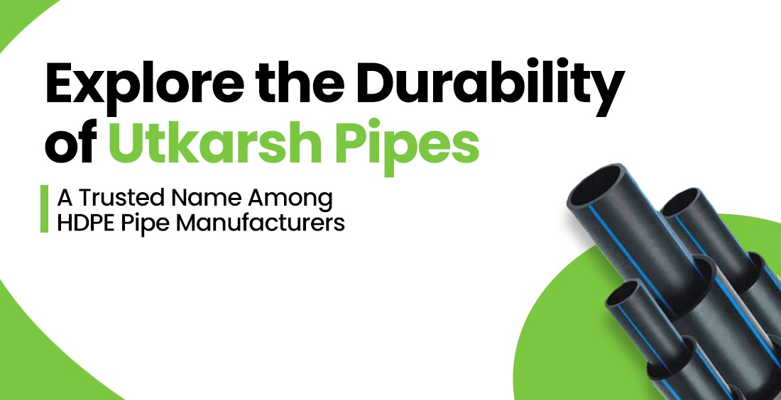 Explore the Durability of Utkarsh Pipes — A Trusted Name Among HDPE Pipe Manufacturers